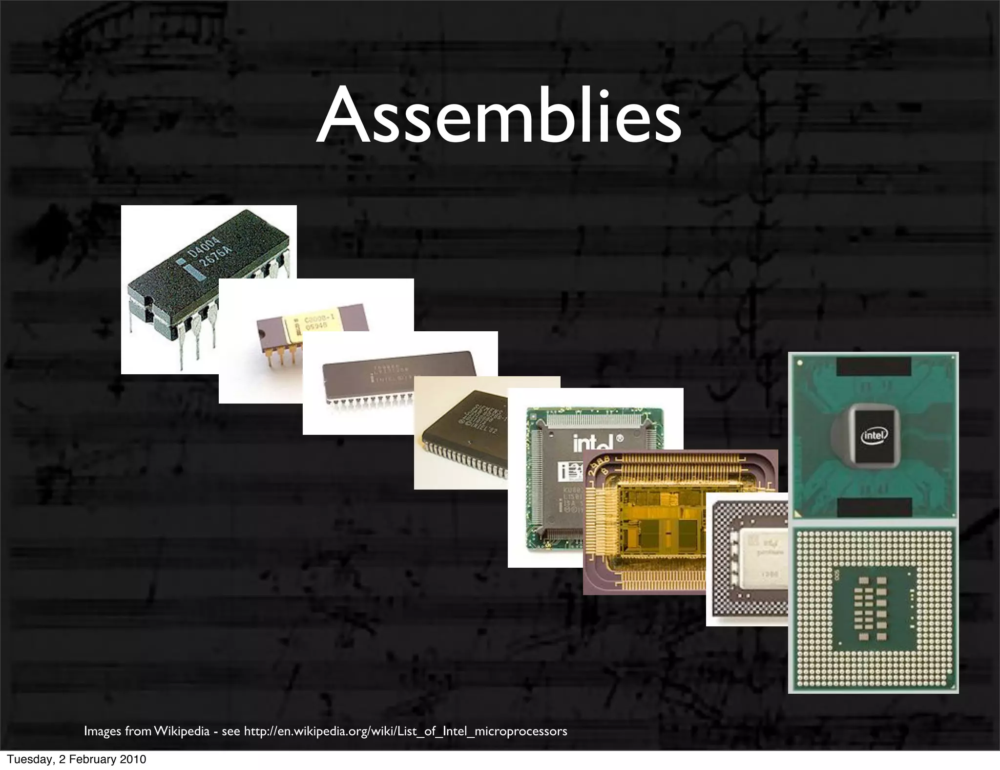 Assemblies




             Images from Wikipedia - see http://en.wikipedia.org/wiki/List_of_Intel_microprocessors

Tuesday, 2 February 2010
 