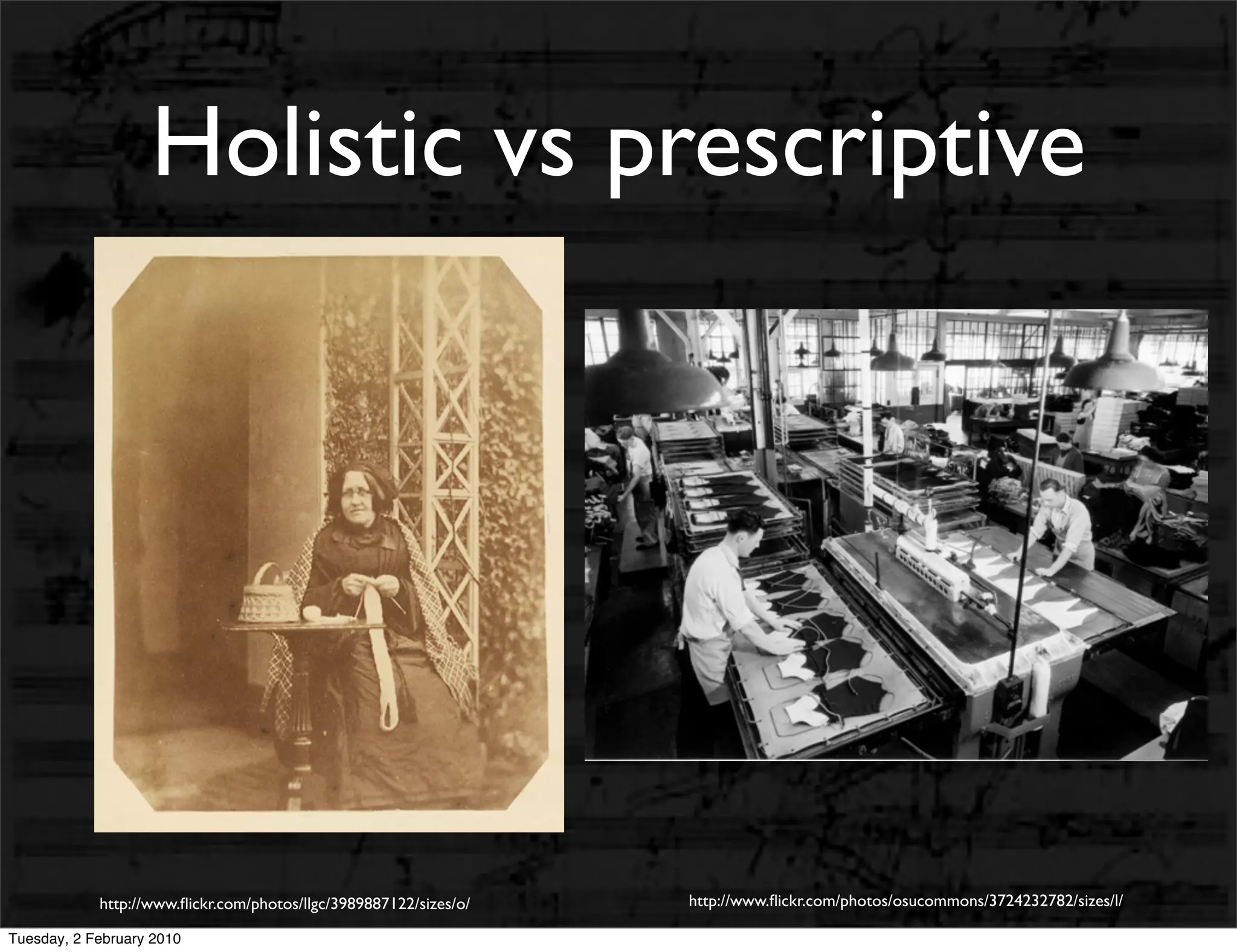 Holistic vs prescriptive




            http://www.ﬂickr.com/photos/llgc/3989887122/sizes/o/   http://www.ﬂickr.com/photos/osucommons/3724232782/sizes/l/

Tuesday, 2 February 2010
 