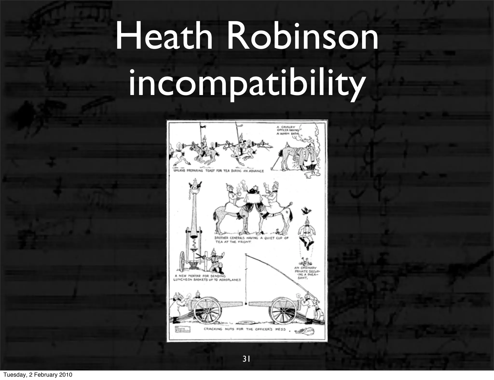Heath Robinson
                           incompatibility




                                  31
Tuesday, 2 February 2010
 