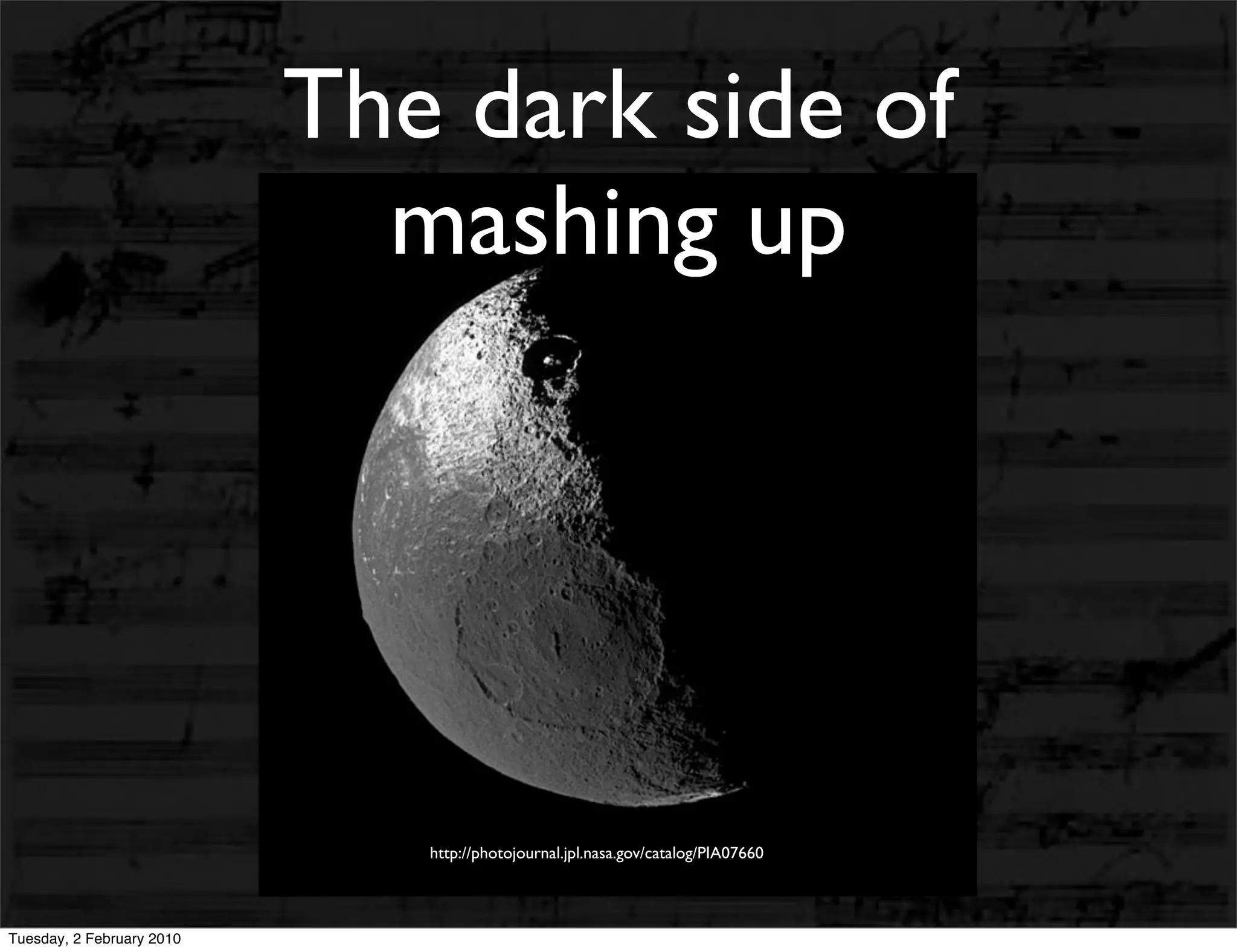 The dark side of
                             mashing up




                              http://photojournal.jpl.nasa.gov/catalog/PIA07660




Tuesday, 2 February 2010
 