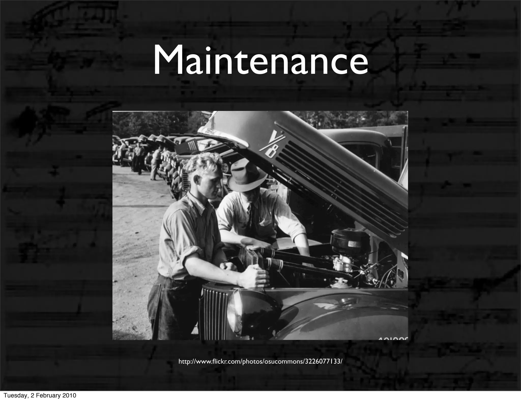 Maintenance




                            http://www.ﬂickr.com/photos/osucommons/3226077133/



Tuesday, 2 February 2010
 