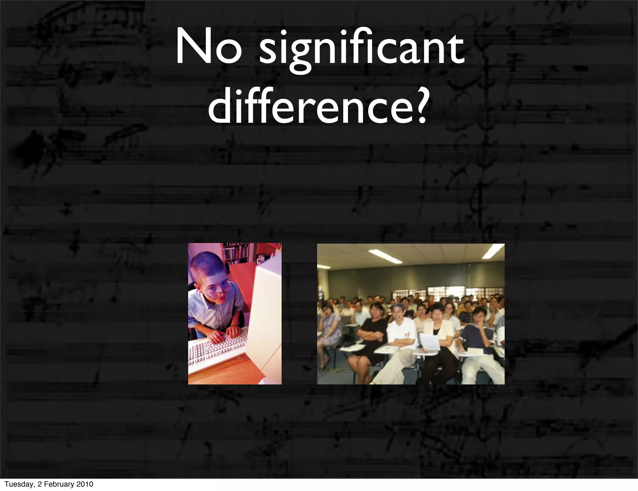 No signiﬁcant
                            difference?




Tuesday, 2 February 2010
 