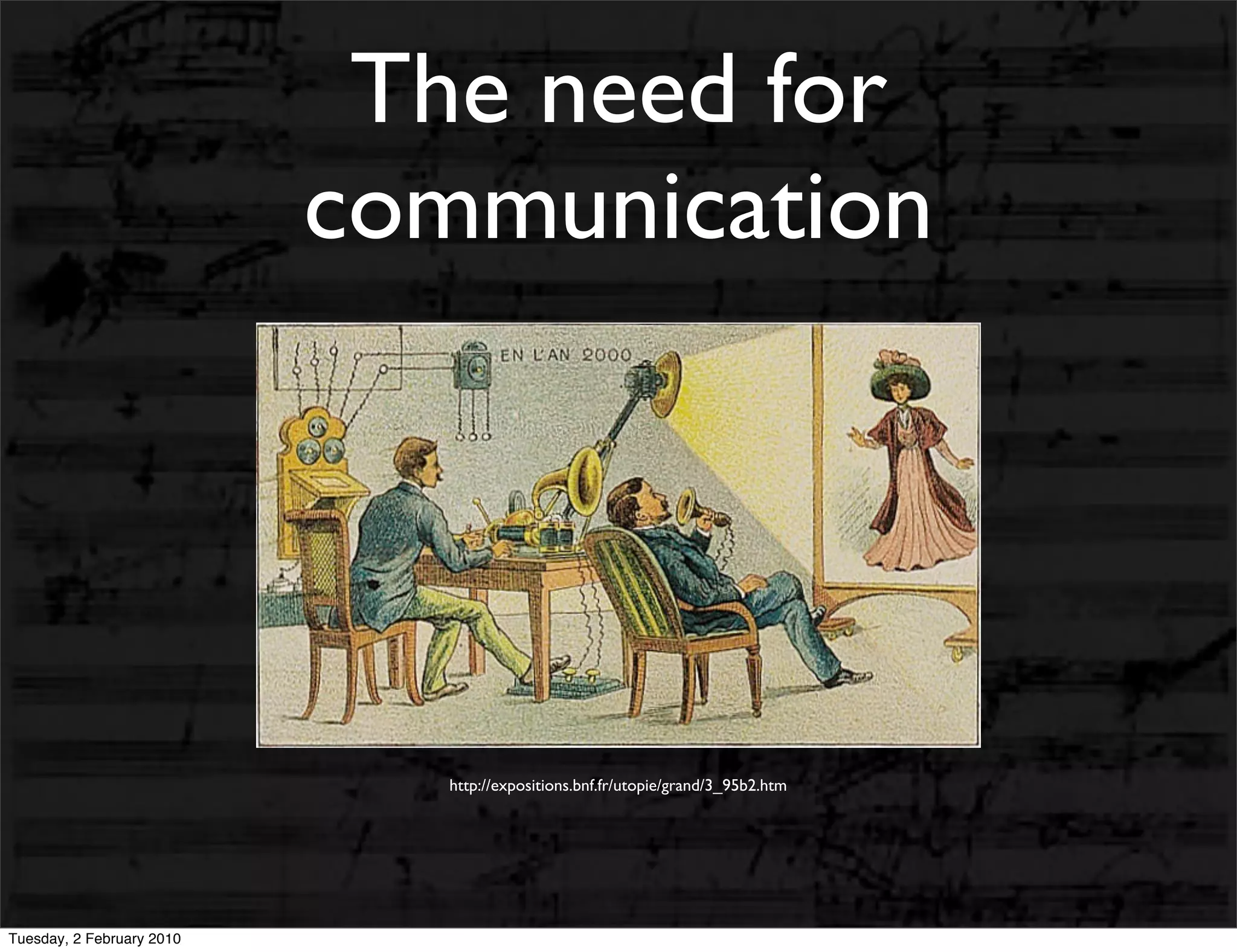 The need for
                           communication




                              http://expositions.bnf.fr/utopie/grand/3_95b2.htm




Tuesday, 2 February 2010
 