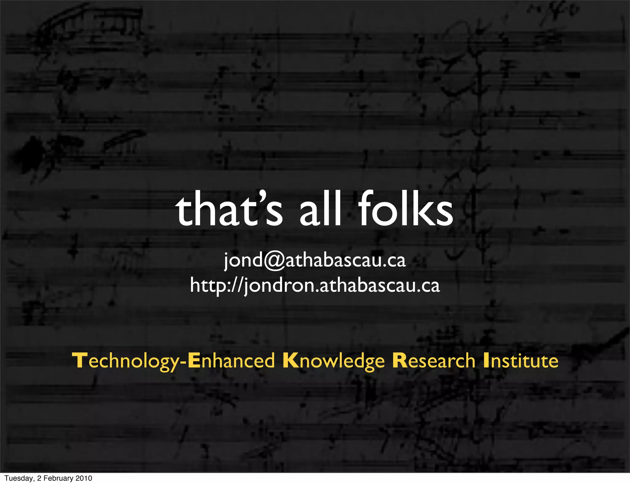that’s all folks
                                 jond@athabascau.ca
                             http://jondron.athabascau.ca


                  Technology-Enhanced Knowledge Research Institute




Tuesday, 2 February 2010
 