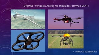 DRONES "Vehículos Aéreos No Tripulados" (UAVs o VANT).
 PEDRO CASTILLO SÁNCHEZ
 