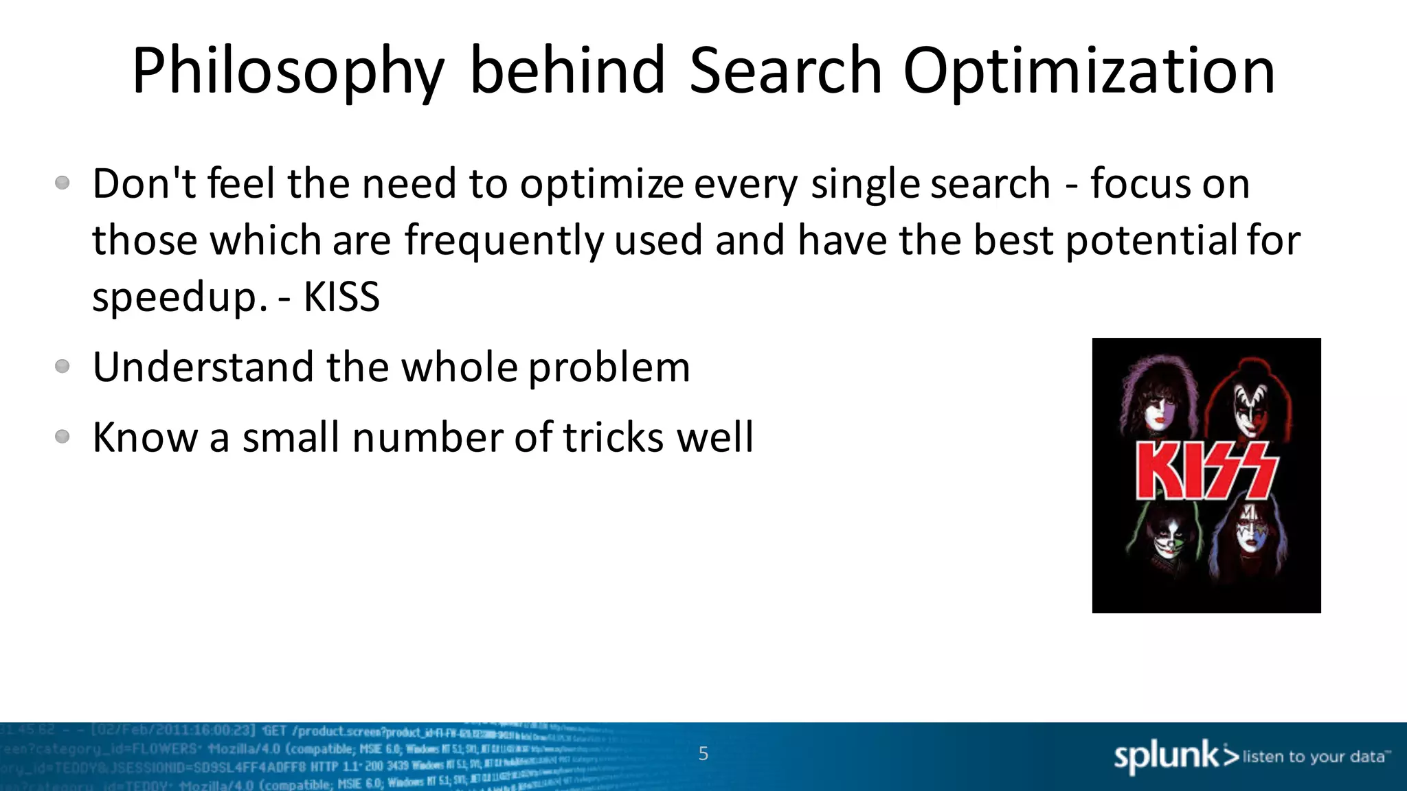 Philosophy	
  behind	
  Search	
  Optimization
Don't	
  feel	
  the	
  need	
  to	
  optimize	
  every	
  single	
  search	
  -­‐ focus	
  on	
  
those	
  which	
  are	
  frequently	
  used	
  and	
  have	
  the	
  best	
  potential	
  for	
  
speedup.	
  -­‐ KISS
Understand	
  the	
  whole	
  problem
Know	
  a	
  small	
  number	
  of	
  tricks	
  well
5
 