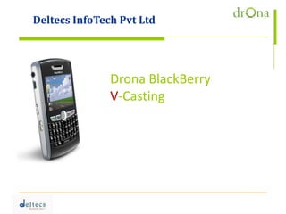 Deltecs InfoTech Pvt Ltd




               Drona BlackBerry
               V-Casting
 