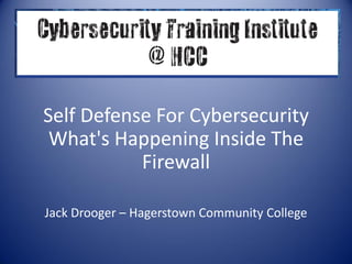 Self Defense For Cybersecurity
 What's Happening Inside The
           Firewall

Jack Drooger – Hagerstown Community College
 