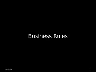 Business Rules




10/12/2009                    3
 