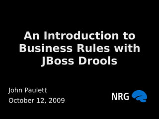 An Introduction to
   Business Rules with
       JBoss Drools

John Paulett
October 12, 2009
 