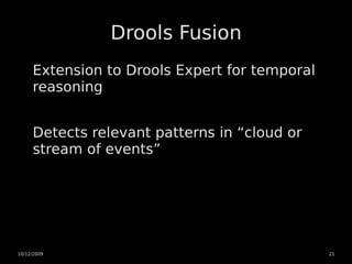 Drools Fusion
     Extension to Drools Expert for temporal
     reasoning


     Detects relevant patterns in “cloud or
  ...