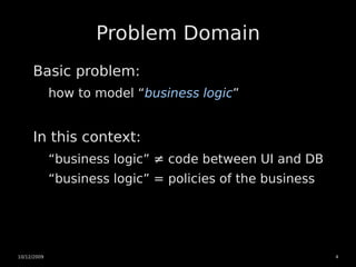 Problem Domain
     Basic problem:
             how to model “business logic”


     In this context:
             “busine...