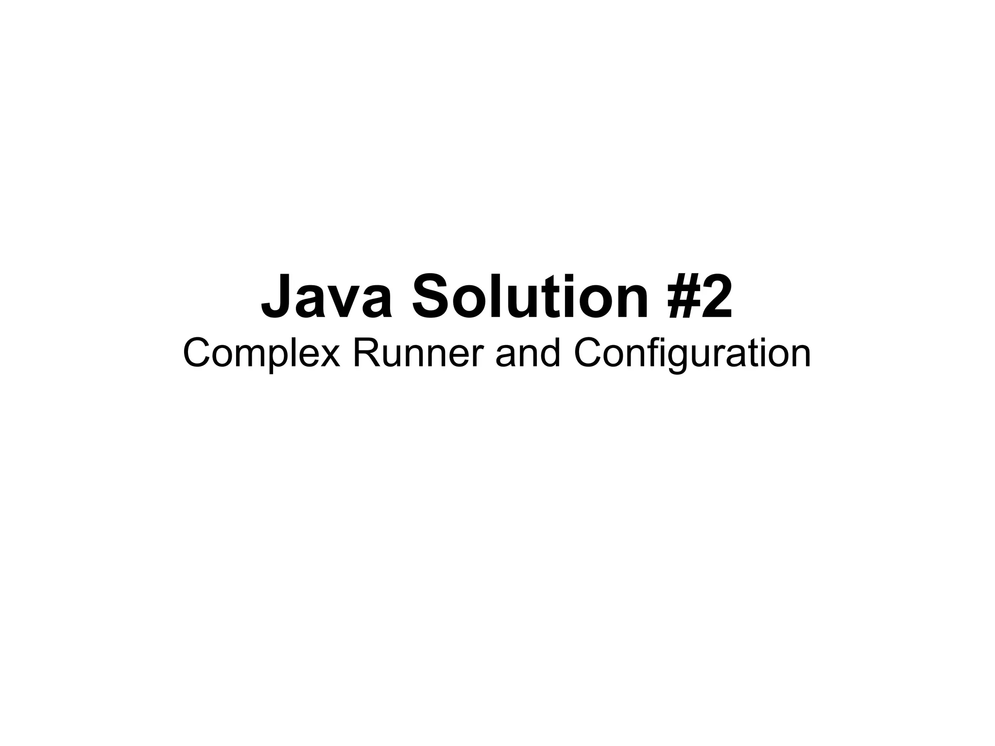 Java Solution #2
Complex Runner and Configuration
 