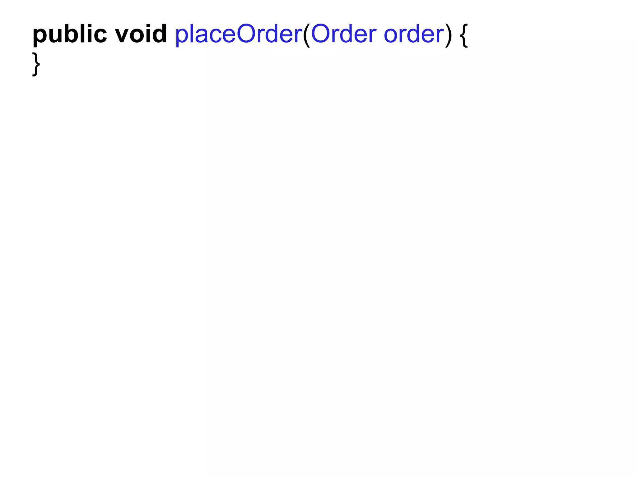 public void placeOrder(Order order) {
}
 