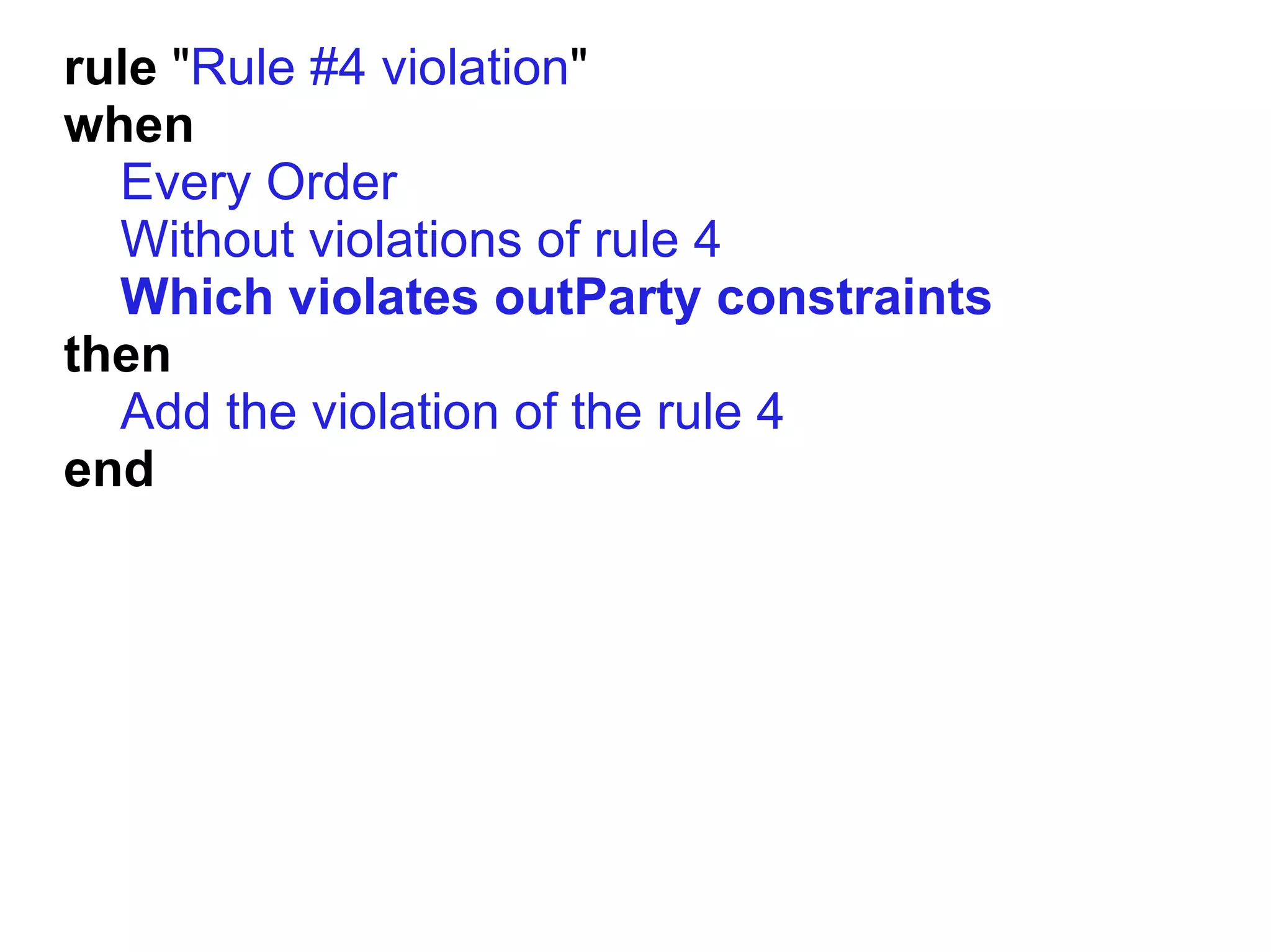 rule "Rule #4 violation"
when
  Every Order
  Without violations of rule 4
  Which violates outParty constraints
then
  Add the violation of the rule 4
end
 