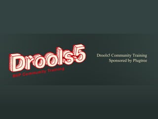 
                               
Drools5 Community Training
      Sponsored by Plugtree
 