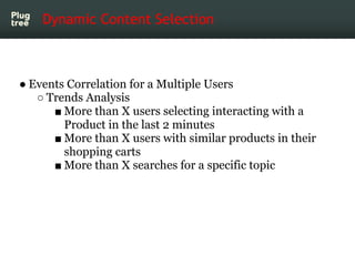 Dynamic Content Selection



● Events Correlation for a Multiple Users
   ○ Trends Analysis
      ■ More than X users sele...