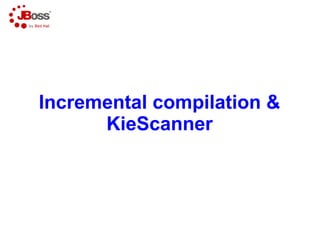 Incremental Compilation
KieServices ks = KieServices.Factory.get();
ReleaseId rel1 = ks.newReleaseId( "org.mycompany", "my...