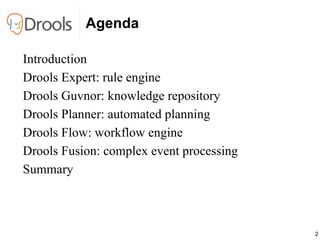 Agenda Introduction Drools Expert : rule engine Drools Guvnor: knowledge repository Drools Planner: automated planning Dro...