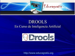 DROOLS
En Curso de Inteligencia Artificial

http://www.educagratis.org

 