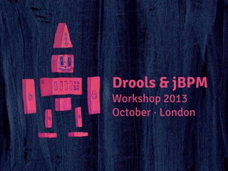Drools & jBPM
Workshop 2013
October · London

 