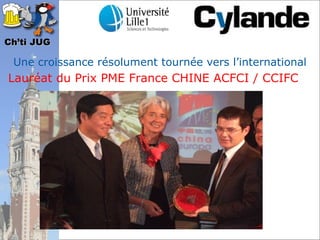 Ch’ti JUG

 Une croissance résolument tournée vers l’international
Lauréat du Prix PME France CHINE ACFCI / CCIFC
 