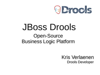 JBoss Drools
     Open-Source
Business Logic Platform


                 Kris Verlaenen
                   Drools Developer
 