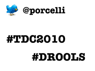 @porcelli


#TDC2010
   #DROOLS
 