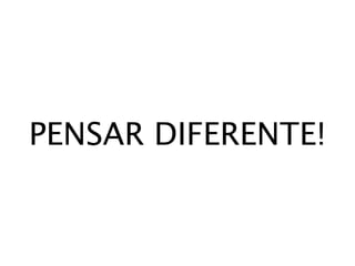PENSAR DIFERENTE!
 