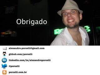 Obrigado


alexandre.porcelli@gmail.com

github.com/porcelli

linkedin.com/in/alexandreporcelli

@porcelli

porcelli.com.br
 