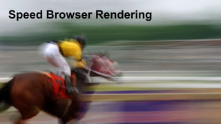 Speed Browser Rendering
 