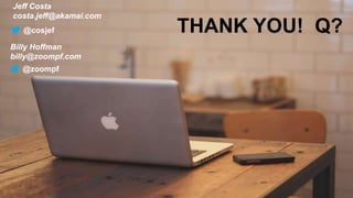 THANK YOU! Q?
@zoompf
@cosjef
Billy Hoffman
billy@zoompf.com
Jeff Costa
costa.jeff@akamai.com
 
