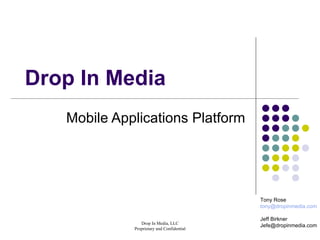 Drop In Media  Mobile Applications Platform Tony Rose [email_address] Jeff Birkner [email_address] 