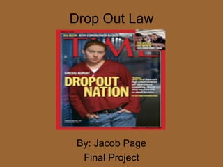Drop Out Law By: Jacob Page Final Project 