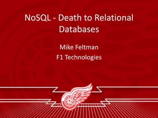 NoSQL - Death to Relational
        Databases
        Mike Feltman
       F1 Technologies
 