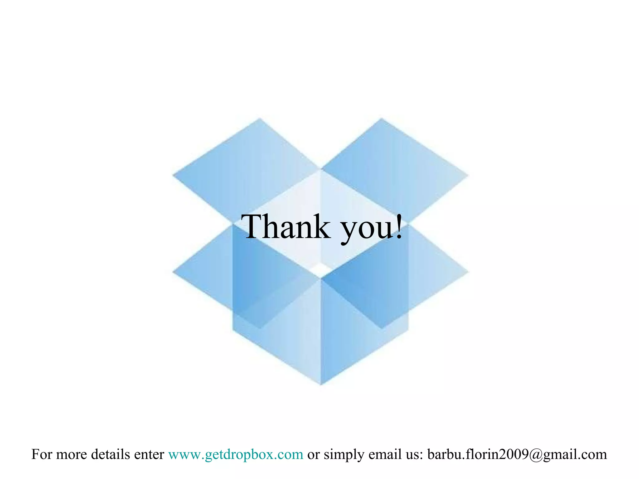 Thank you! For more details enter  www.getdropbox.com  or simply email us: barbu.florin2009@gmail.com 