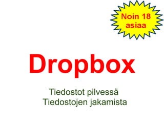 Dropbox
Tiedostot pilvessä
Tiedostojen jakamista
 