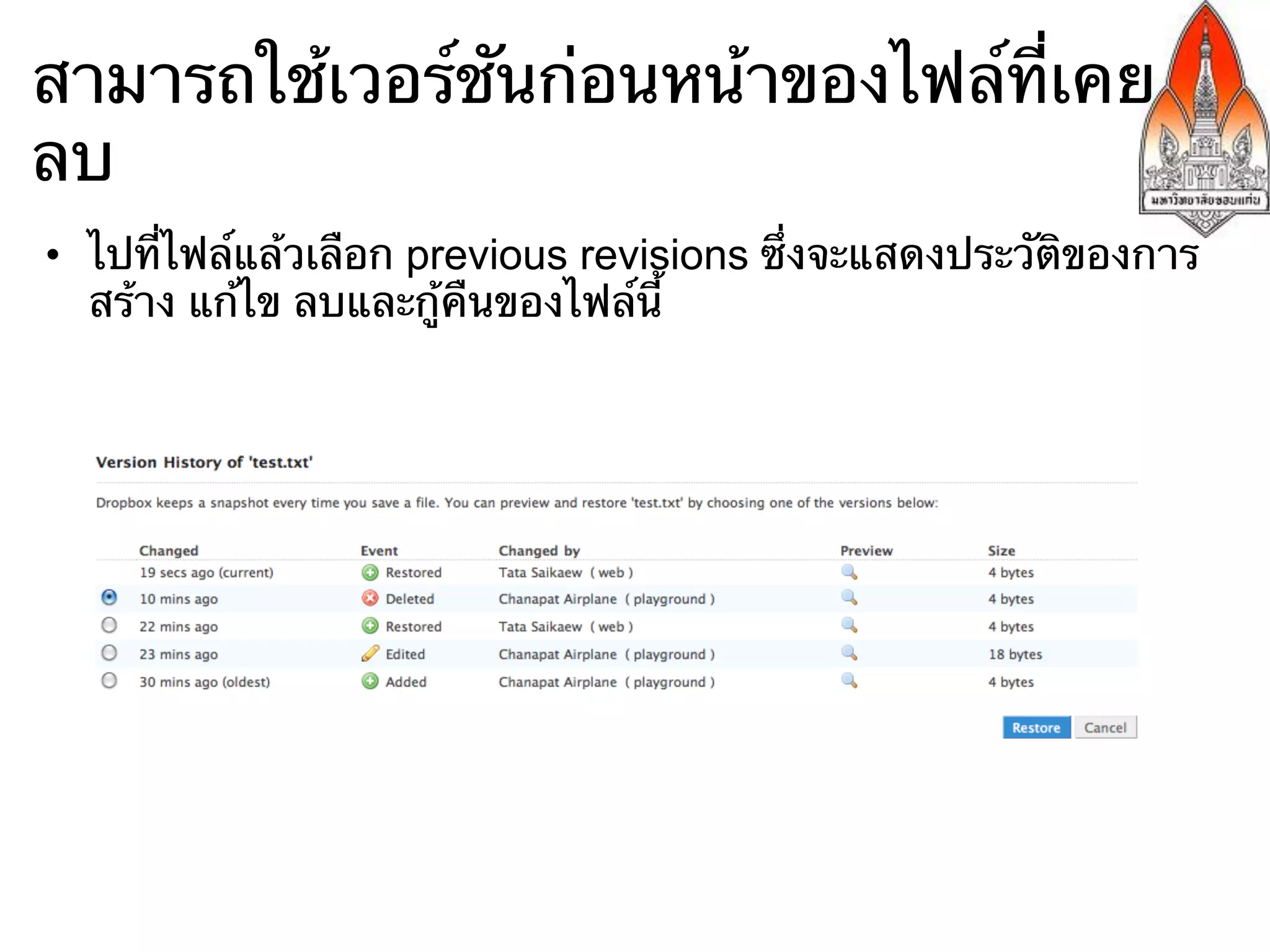 สามารถใช้เวอร์ชันก่อนหน้าของไฟล์ที่เคย
ลบ
•  ไปที่ไฟล์แล้วเลือก previous revisions ซึ่งจะแสดงประวัติของการ
   สร้าง แก้ไข ลบและกู้คืนของไฟล์นี้
 