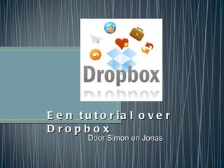 Een tutorial over Dropbox   Door Simon en Jonas 