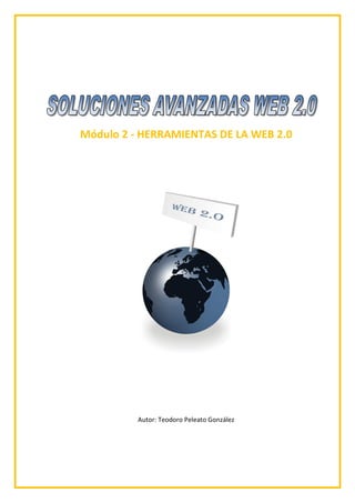 Módulo 2 - HERRAMIENTAS DE LA WEB 2.0
Autor: Teodoro Peleato González
 