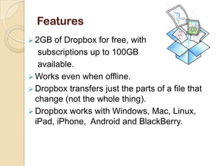 WorkingIntroductionDropbox is a Web-based file hosting serviceoperated by Dropbox.Inc. that uses cloud computingto enable users to store and share files and folders with others across the Internet using file synchronization.