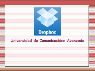 Drop Box




Universidad de Comunicaciónn Avanzada
 