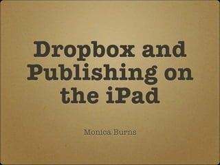 Dropbox and
Publishing on
  the iPad
    Monica Burns
 