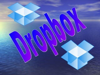¿Qué es Dropbox?
• Dropbox es un servicio
 gratuito que te permite
 llevar tus fotos,
 documentos y videos a
 cualquier lu...