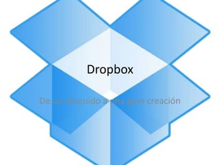 Dropbox

De un descuido a una gran creación
 