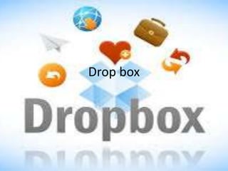 Drop box
 