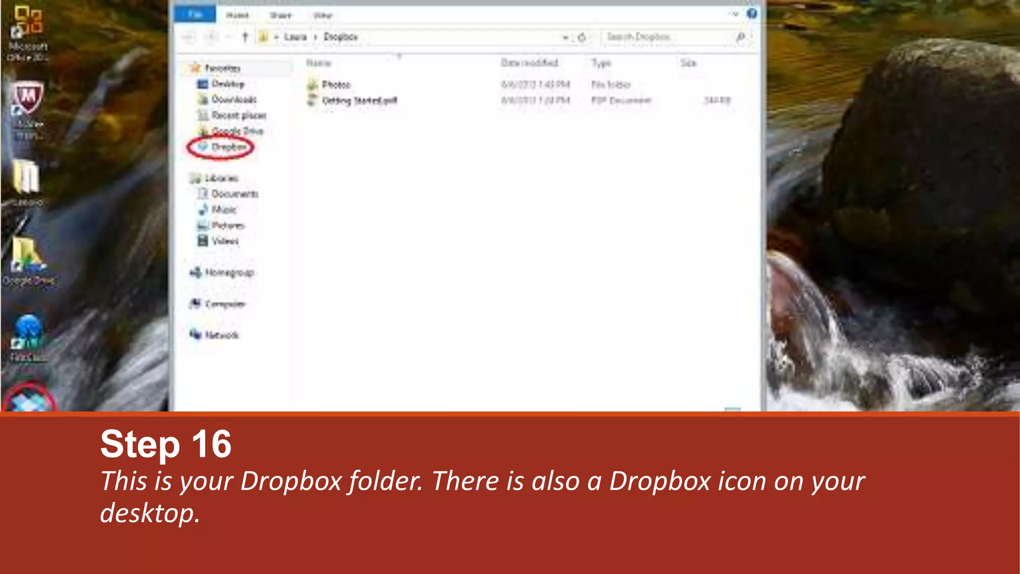 Step 16
This is your Dropbox folder. There is also a Dropbox icon on your
desktop.
 