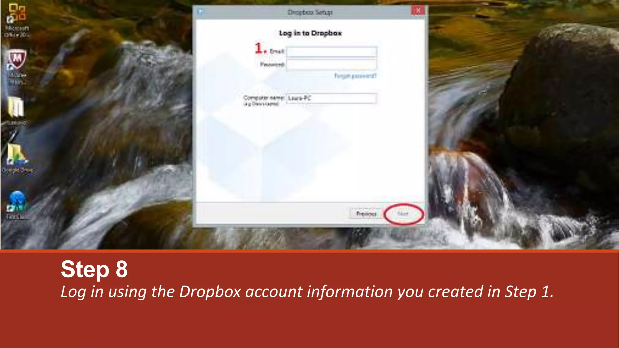 Step 8
Log in using the Dropbox account information you created in Step 1.
 