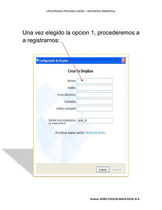 UNIVERSIDAD PERUANA UNION – INGENIERIA AMBIENTAL
Autora: KEIKO YULECIA MACA RICSE III-A
Una vez elegido la opcion 1, procederemos a
a registrarnos:
 