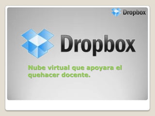 Nube virtual que apoyara el
quehacer docente.
 